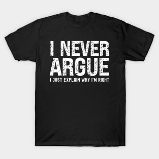 I Never Argue, I Just Explain Why I'm Right T-Shirt